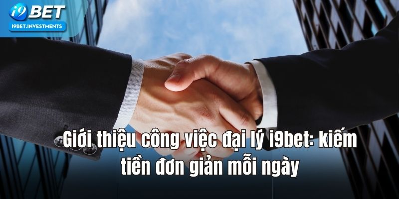 Đại lý i9bet – Cánh cửa mở ra nguồn thu nhập hấp dẫn