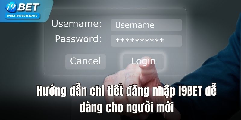 Hướng Dẫn Chi Tiết Đăng Nhập I9bet Dễ Dàng Cho Newbie