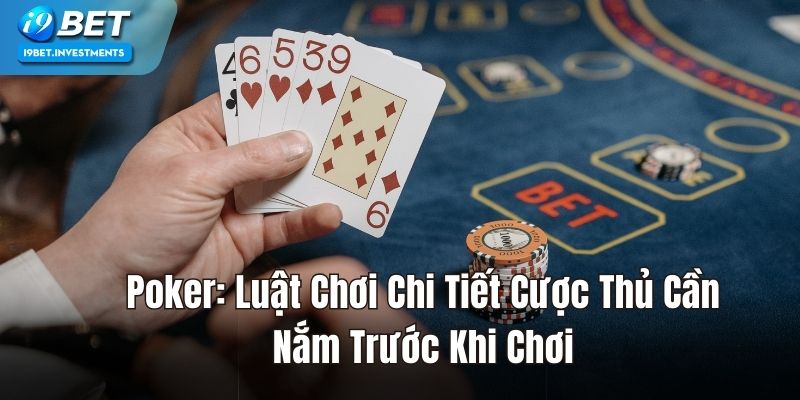 Poker: Luật Chơi Chi Tiết Cược Thủ Cần Nắm Trước Khi Chơi